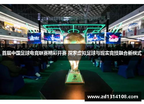 首届中国足球电竞联赛精彩开赛 探索虚拟足球与现实竞技融合新模式